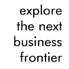 explore the next business frontier